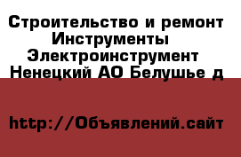 Строительство и ремонт Инструменты - Электроинструмент. Ненецкий АО,Белушье д.